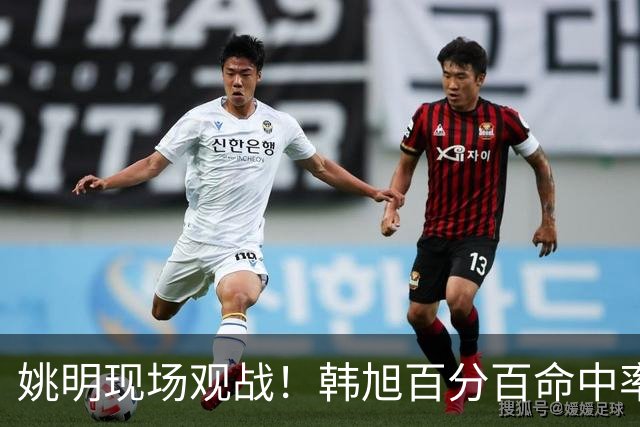 姚明现场观战！韩旭百分百命中率 盖帽得分盘活自由人内线